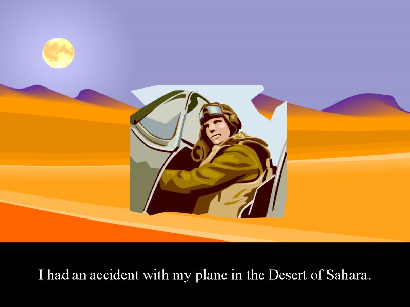 I had an accident with my plane in the Desert of Sahara.